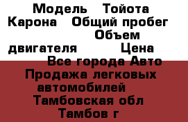  › Модель ­ Тойота Карона › Общий пробег ­ 385 000 › Объем двигателя ­ 125 › Цена ­ 120 000 - Все города Авто » Продажа легковых автомобилей   . Тамбовская обл.,Тамбов г.